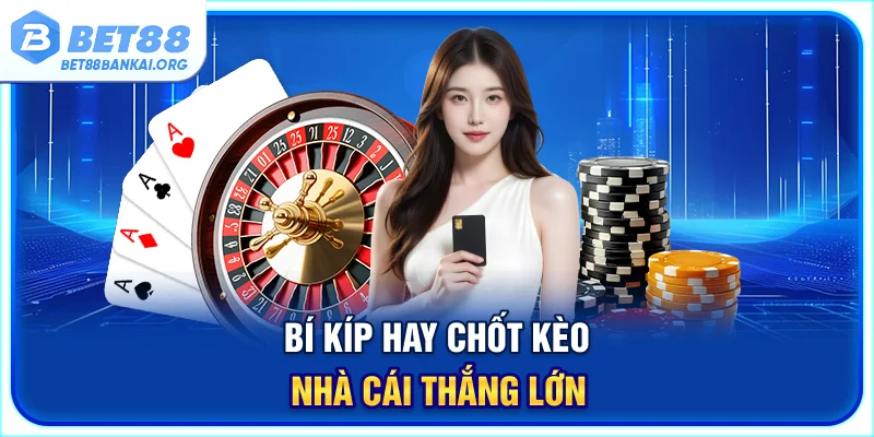 Bí kíp hay chốt kèo nhà cái thắng lớn