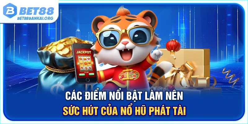Các điểm nổi bật làm nên sức hút của nổ hũ phát tài