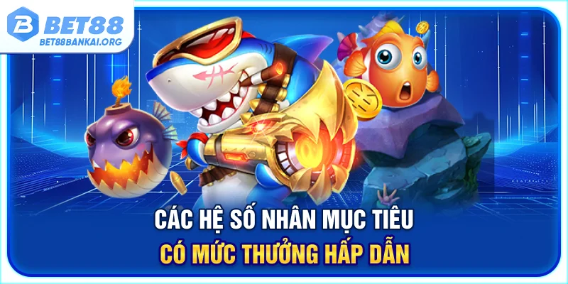 Các hệ số nhân mục tiêu có mức thưởng hấp dẫn
