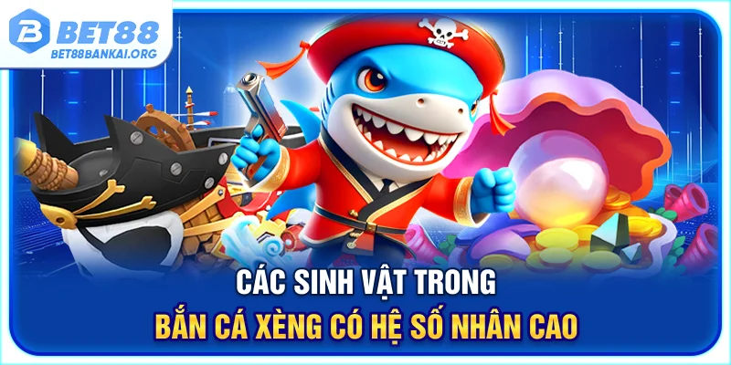 Các sinh vật trong bắn cá Xèng có hệ số nhân cao