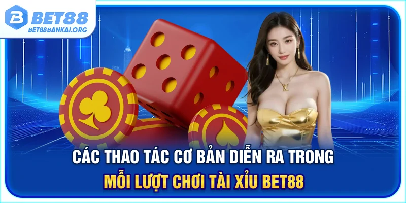 3 bước cơ bản trong mỗi lượt chơi tài xỉu tại nhà cái BET88