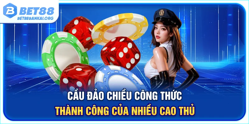 Soi cầu đảo chiều- kỹ thuật có tỷ lệ thắng vô cùng ấn tượng