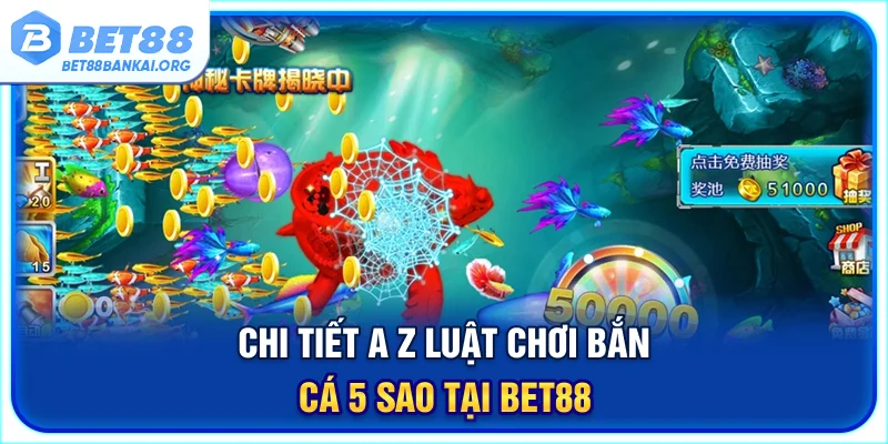 Chi tiết A - Z luật chơi bắn cá 5 sao tại BET88