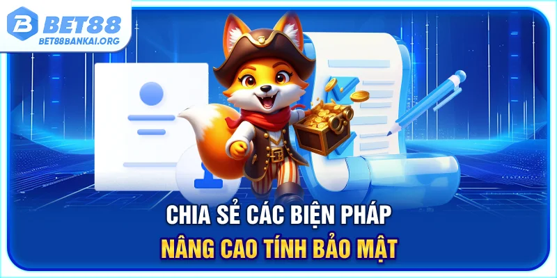 Chia sẻ các biện pháp nâng cao tính bảo mật