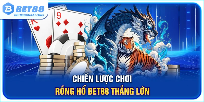 Chiến lược chơi Rồng Hổ BET88 thắng lớn
