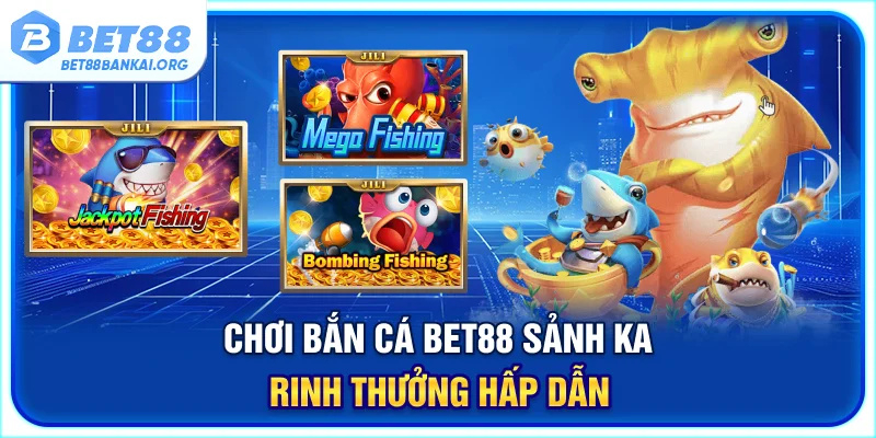Chơi bắn cá BET88 sảnh KA rinh thưởng hấp dẫn