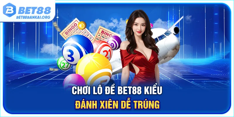 Chơi lô đề BET88 kiểu đánh xiên dễ trúng
