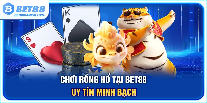 Chơi Rồng Hổ tại BET88 uy tín minh bạch