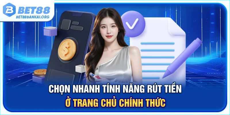 Chọn vào phần rút tiền BET88 nhanh tại trang chủ chính
