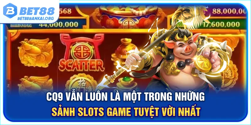 CQ9 xứng đáng là cái tên hàng đầu của chuyên mục slots game BET88