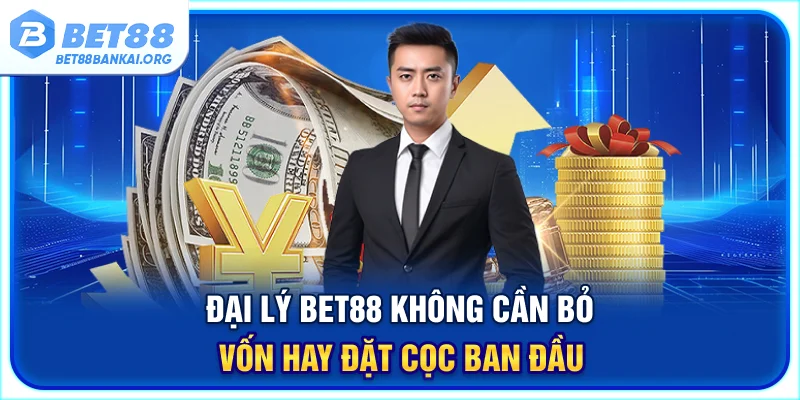 Đại lý BET88 không cần bỏ vốn hay đặt cọc ban đầu