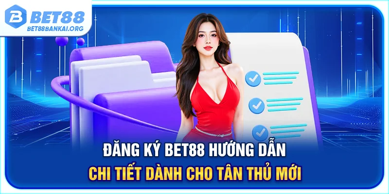 Hướng dẫn đăng ký BET88 chi tiết dành cho tân thủ