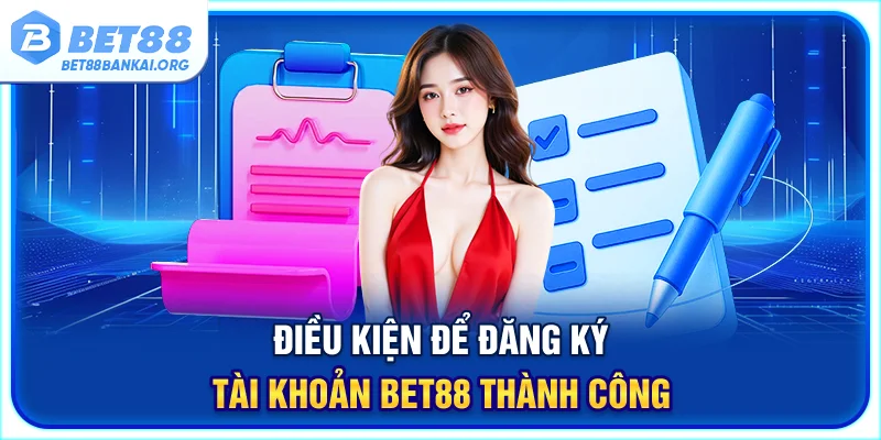 Điều kiện để đăng ký tài khoản BET88 thành công