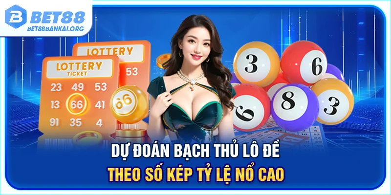 Dự đoán Bạch thủ lô đề theo số kép tỷ lệ nổ cao