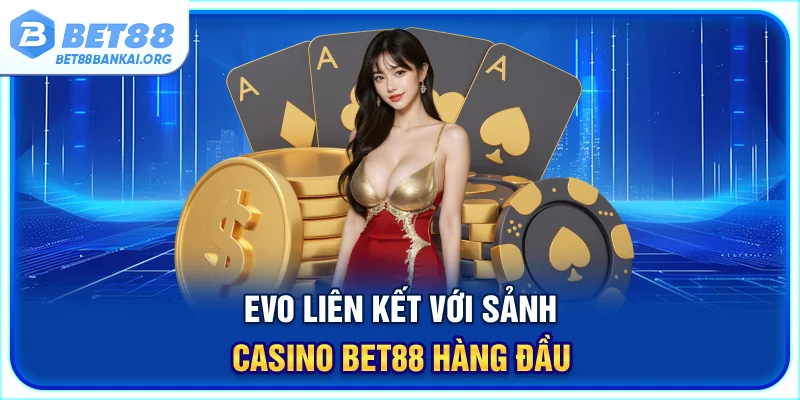 EVO liên kết với sảnh casino BET88 hàng đầu