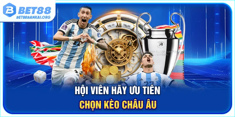 Hội viên hãy ưu tiên chọn kèo châu Âu