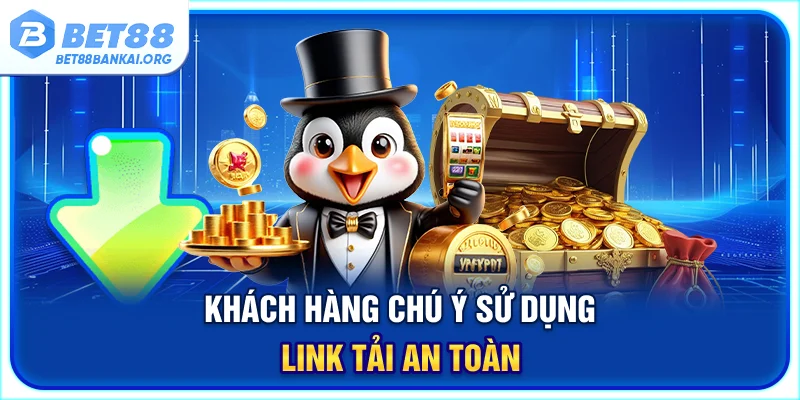 Khách hàng chú ý sử dụng link tải an toàn