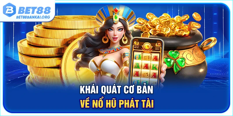 Khái quát cơ bản về nổ hũ phát tài