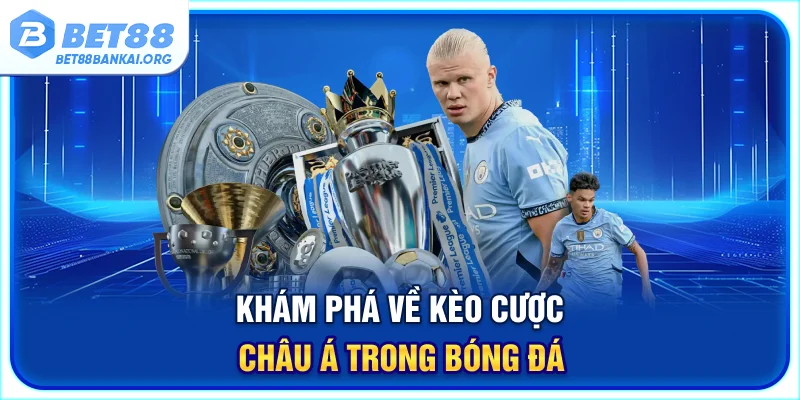 Khám phá về kèo cược châu Á trong bóng đá