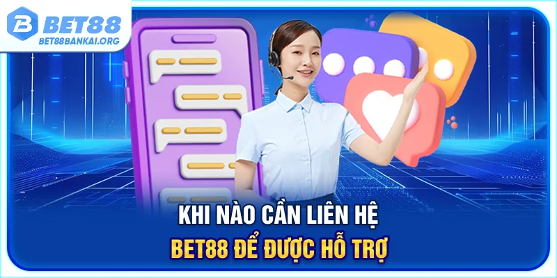 Khi nào cần liên hệ BET88 để được hỗ trợ