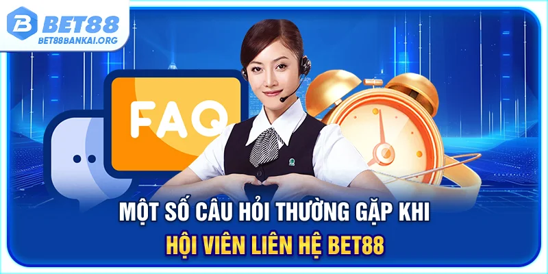 Một số câu hỏi thường gặp khi hội viên liên hệ BET88