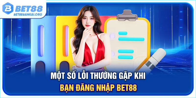 Một số lỗi thường gặp khi bạn đăng nhập BET88