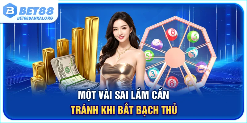 Một vài sai lầm cần tránh khi bắt bạch thủ