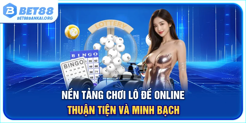Nền tảng chơi lô đề online thuận tiện và minh bạch