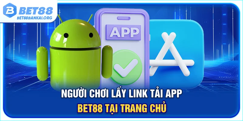 Người chơi lấy link tải app BET88 tại trang chủ