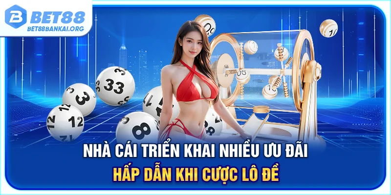 Nhà cái triển khai nhiều ưu đãi hấp dẫn khi cược lô đề