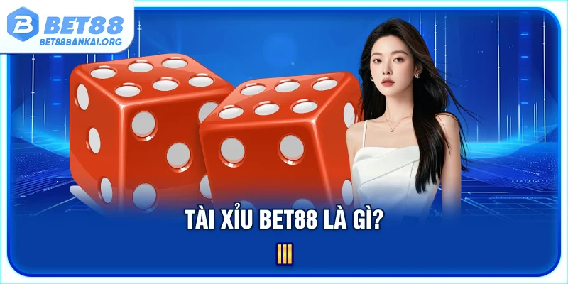 Giới thiệu chung những điều cần biết về tài xỉu BET88