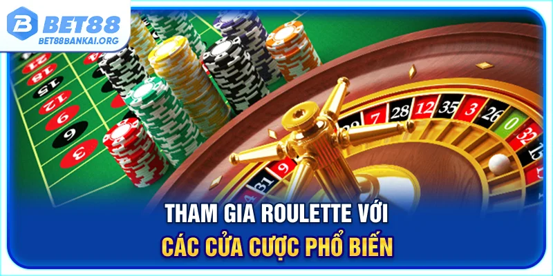 Tham gia Roulette với các cửa cược phổ biến