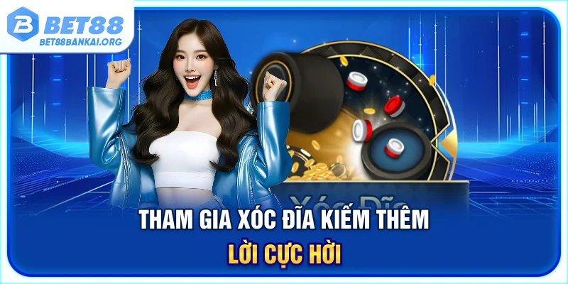 Tham gia Xóc đĩa kiếm thêm lời cực hời