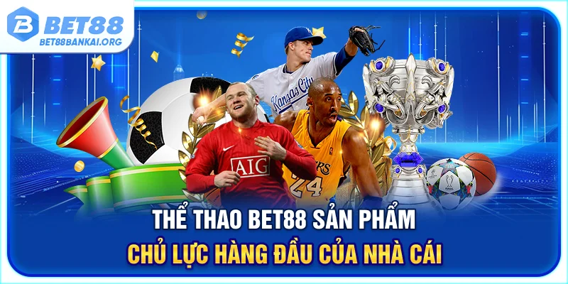 Thể thao BET88 hội tụ hệ thống kèo siêu hấp dẫn, chất lượng cao