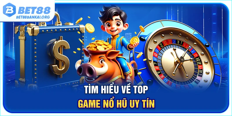 Tìm hiểu về top game nổ hũ uy tín tại BET88