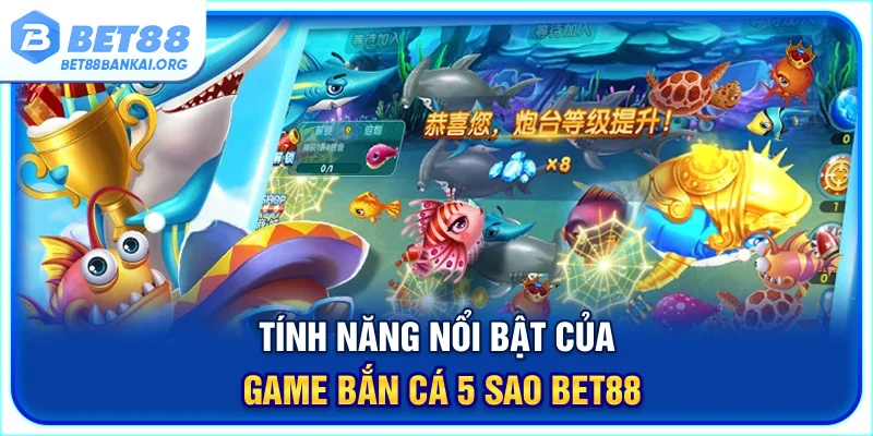 Tính năng nổi bật của game bắn cá 5 sao BET88