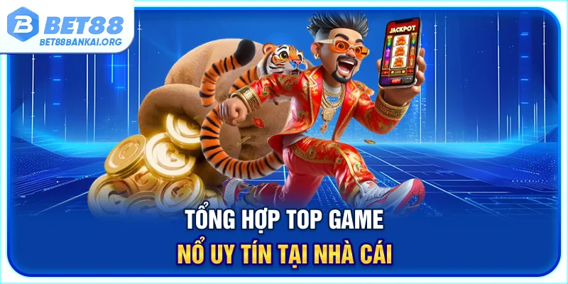 Tổng hợp top game nổ hũ uy tín tại nhà cái