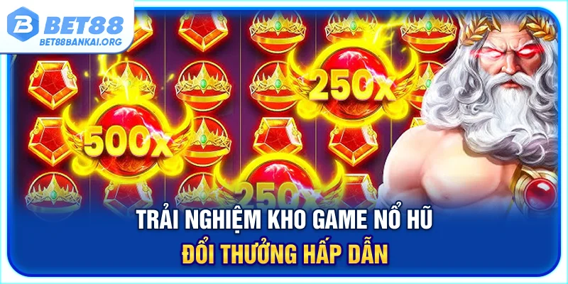 Trải nghiệm kho game nổ hũ đổi thưởng hấp dẫn